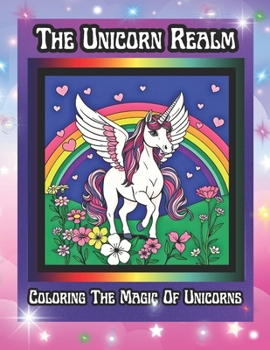 Paperback The Unicorn Realm Coloring Book: Coloring The Magic Of Unicorns Book