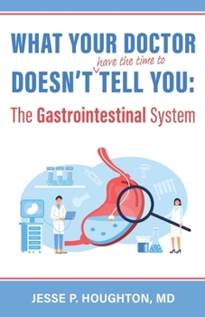 Paperback What Your Doctor Doesn't (Have the Time to) Tell You: The Gastrointestinal System Book