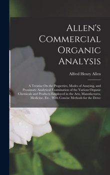 Hardcover Allen's Commercial Organic Analysis: A Treatise On the Properties, Modes of Assaying, and Proximate Analytical Examination of the Various Organic Chem Book