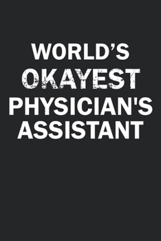 Paperback World's Okayest Physician's Assistant: Funny gag gift for sarcastic snarky Physician's Assistant - Blank Lined Notebook Book