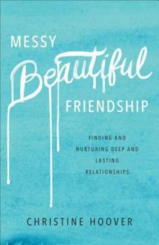 Paperback Messy Beautiful Friendship: Finding and Nurturing Deep and Lasting Relationships Book