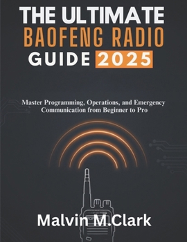 Paperback The Ultimate Baofeng Radio Guide 2025: Master Programming, Operations, and Emergency Communication from Beginner to Pro Book
