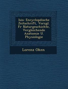 Paperback Isis: Encyclop Dische Zeitschrift, Vorz Gl. Fur Naturgeschichte, Vergleichende Anatomie U. Physiologie [German] Book