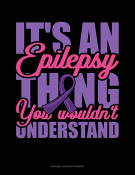 Paperback It's An Epilepsy Thing You Wouldn't Understand: Unruled Composition Book