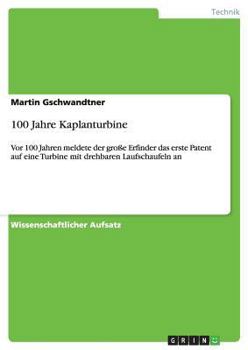 Paperback 100 Jahre Kaplanturbine: Vor 100 Jahren meldete der große Erfinder das erste Patent auf eine Turbine mit drehbaren Laufschaufeln an [German] Book