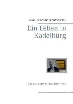 Paperback Ein Leben in Kadelburg: Erinnerung von Frida Haberstock [German] Book