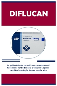 Paperback Diflucan: La guida definitiva per utilizzare correttamente il fluconazolo nel trattamento di infezioni vaginali, candidosi, meni [Italian] Book