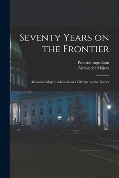 Paperback Seventy Years on the Frontier; Alexander Major's Memoirs of a Lifetime on the Border Book
