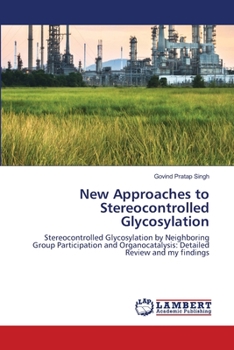 New Approaches to Stereocontrolled Glycosylation: Stereocontrolled Glycosylation by Neighboring Group Participation and Organocatalysis: Detailed Review and my findings