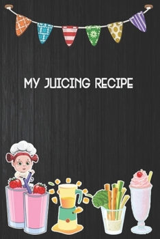 Paperback My Juicing Recipe: Blank Ruled Professional Smoothie Recipe Organizer Journal Notebook to Write-In and Organize All Your Unique Recipes a Book