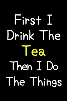 Paperback First I Drink The Tea Then I Do The Things: Journal (Diary, Notebook) Gift For Tea Lovers Book