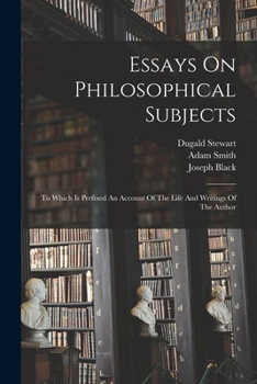 Paperback Essays On Philosophical Subjects: To Which Is Prefixed An Account Of The Life And Writings Of The Author Book