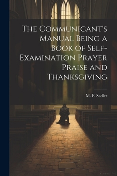 Paperback The Communicant's Manual Being a Book of Self-examination Prayer Praise and Thanksgiving Book