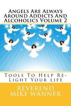 Paperback Angels Are Always Around Addicts And Alcoholics Volume 2: Tools To Help Re-Light Your life Book