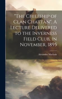 Hardcover "The Chiefship of Clan Chattan". A Lecture Delivered to the Inverness Field Club, in November, 1895 Book