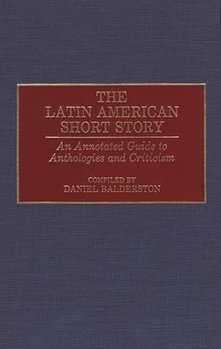 Hardcover The Latin American Short Story: An Annotated Guide to Anthologies and Criticism Book