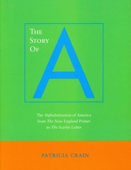 Hardcover The Story of a: The Alphabetization of America from the New England Primer to the Scarlet Letter Book