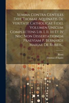 Paperback Summa Contra Gentiles Divi Thomae Aquinatis De Veritate Catholicae Fidei. Volumen Unicum Complectens Lib. I, Ii, Iii Et Iv Nec Non Dissertationem Prae [Latin] Book