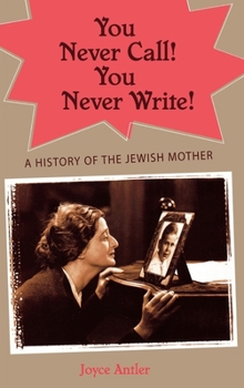 Hardcover You Never Call! You Never Write!: A History of the Jewish Mother Book