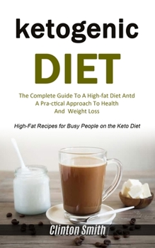 Paperback Ketogenic Diet: The Complete Guide To A High-fat Diet And A Practical Approach To Health And Weight Loss (High-fat Recipes For Busy Pe Book