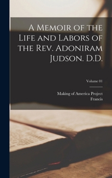 Hardcover A Memoir of the Life and Labors of the Rev. Adoniram Judson. D.D.; Volume 01 Book