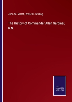 The History of Commander Allen Gardiner, R.N.