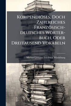 Paperback Kompendiöses, Doch Zahlreiches Französisch-deutsches Wörter-buch, Oder Dreitausend Vokabeln Book