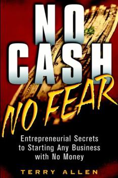 No Cash No Fear: Entrepreneurial Secrets to Starting Any Business with No Money