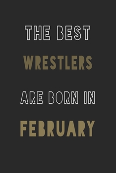 The Best Wrestlers are Born in February journal: 6*9 Lined Diary Notebook, Journal or Planner and Gift with 120 pages
