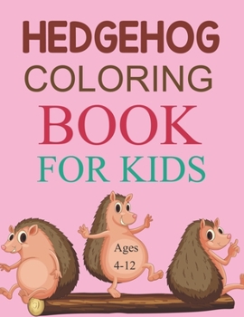 Hedgehog Coloring Book For Kids Ages 4-12: Cute Hedgehog Coloring Book