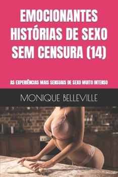 Paperback Emocionantes Histórias de Sexo Sem Censura (14): As Experiências Mais Sensuais de Sexo Muito Intenso [Portuguese] Book