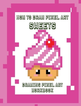 Paperback How to Draw Pixel Art Sweets: Drawing Pixel Art Workbook Book