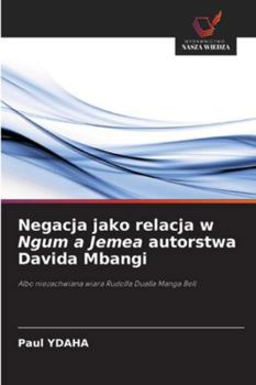 Negacja jako relacja w Ngum a Jemea autorstwa Davida Mbangi: Albo niezachwiana wiara Rudolfa Dualla Manga Bell (Polish Edition)