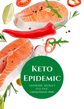 Keto Epidemic: "GEOMETRIC ABSTRACT FULL PAGE" Coloring Book for Adults, FULL-PAGE Activity Book, Large 8.5"x11", Ability to Relax, Brain Experiences Relief, Lower Stress Level