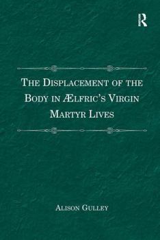 The Displacement of the Body in ?lfric's Virgin Martyr Lives