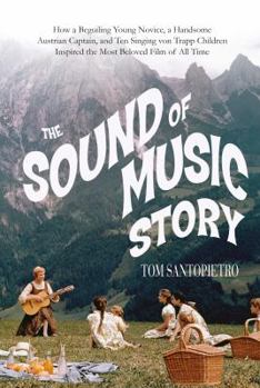 Hardcover The Sound of Music Story: How a Beguiling Young Novice, a Handsome Austrian Captain, and Ten Singing Von Trapp Children Inspired the Most Belove Book