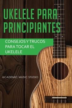 Paperback Ukelele para principiantes: Consejos y trucos para tocar el ukelele [Spanish] Book