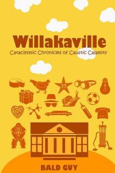 Cataclysmic Chronicles of Caustic Calamity - Book #3 of the Willakaville