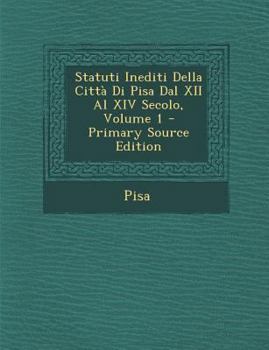 Paperback Statuti Inediti Della Citta Di Pisa Dal XII Al XIV Secolo, Volume 1 [Italian] Book