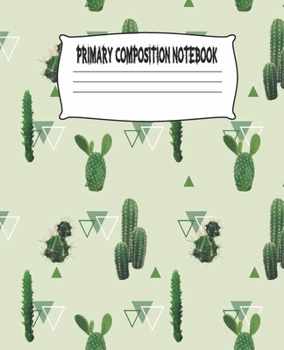Primary Composition Notebook: Cactus Primary Composition Notebook with Drawing Space, draw and write journal, Dotted Mid line and Picture Space , ... Kindergarten, Preschool, 1st Grade, 2nd Grade