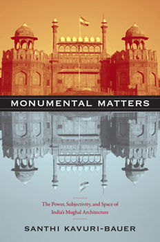 Paperback Monumental Matters: The Power, Subjectivity, and Space of India's Mughal Architecture Book