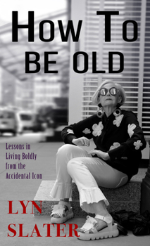 Library Binding How to Be Old: Lessons in Living Boldly from the Accidental Icon [Large Print] Book