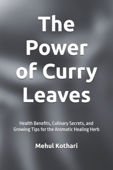 The Power of Curry Leaves (6*9 INCH PRINT): Health Benefits, Culinary Secrets, and Growing Tips for the Aromatic Healing Herb
