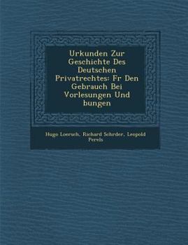 Paperback Urkunden Zur Geschichte Des Deutschen Privatrechtes: Fur Den Gebrauch Bei Vorlesungen Und Bungen [Latin] Book