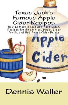 Paperback Texas Jack's Famous Apple Cider Recipes: How to Make Sweet and Hard Cider. Recipes for Smoothies, Sweet Cider Punch, and Hot Sweet Cider Drinks Book