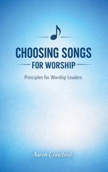 Choosing Songs for the Church: Principles for Worship Leaders