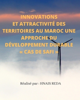 INNOVATIONS ET ATTRACTIVITÉ DES TERRITOIRES AU MAROC UNE APPROCHE DU DÉVELOPPEMENT DURABLE « CAS DE SAFI »: PROJET DE FIN D’ETUDES : Paperback: 191 ... Dimensions: 8 x 10 inches (French Edition)