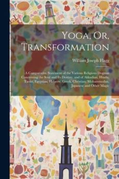 Paperback Yoga, Or, Transformation: A Comparative Statement of the Various Religious Dogmas Concerning the Soul and Its Destiny, and of Akkadian, Hindu, T Book