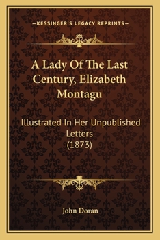 A Lady Of The Last Century, Elizabeth Montagu: Illustrated In Her Unpublished Letters