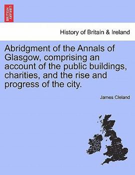 Paperback Abridgment of the Annals of Glasgow, comprising an account of the public buildings, charities, and the rise and progress of the city. Book